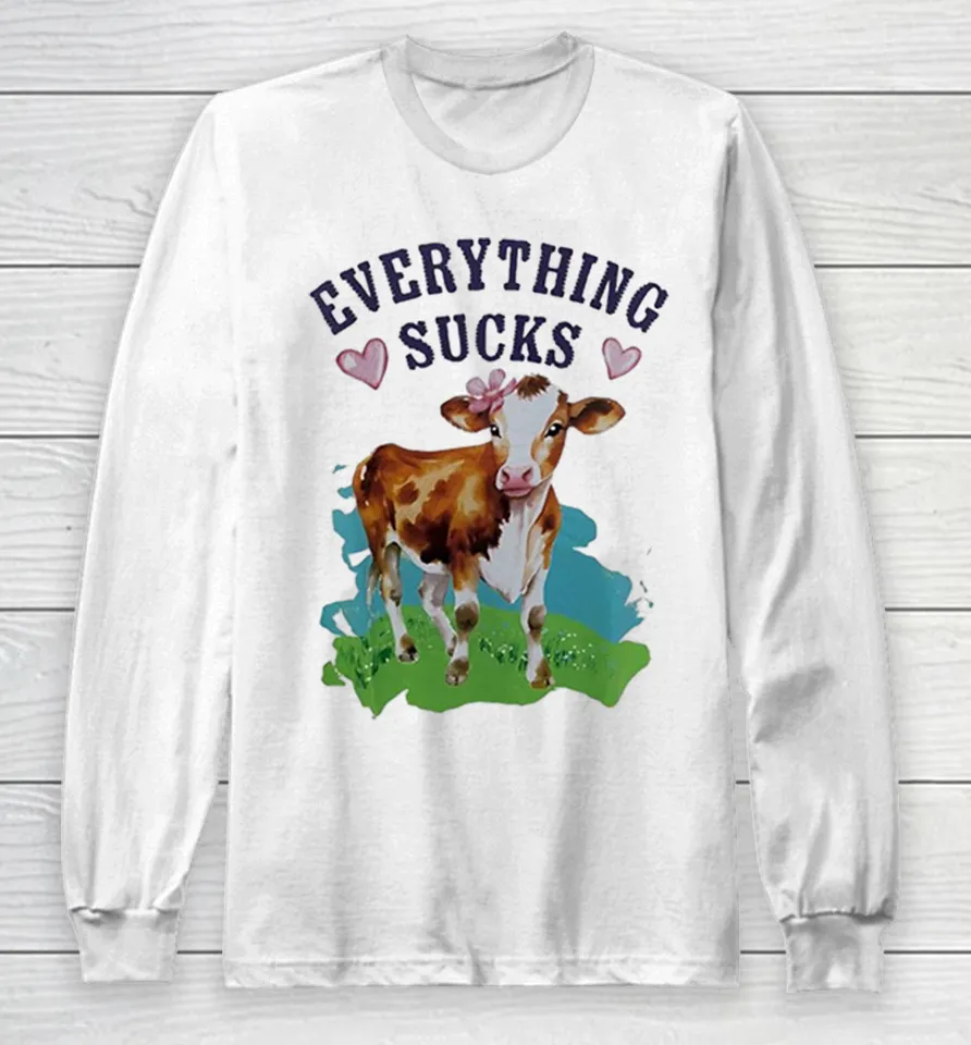 Cow Everything Sucks Long Sleeve T-Shirt Cow Everything Sucks Long Sleeve T-Shirt