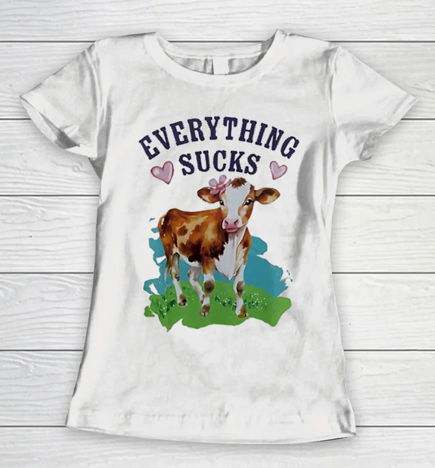 Cow everything sucks Women T Shirt