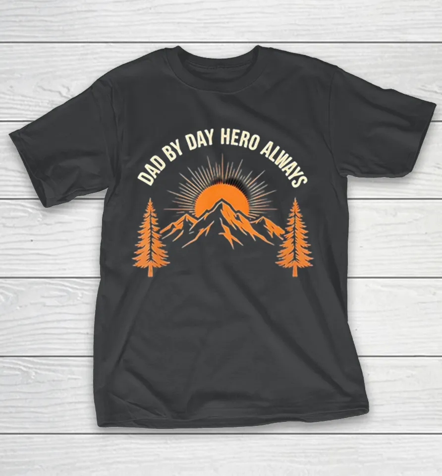 Dad By Day Hero Always Sunset Mountain Pine Trees Vintage Shirt Dad By Day Hero Always Sunset Mountain Pine Trees Vintage Shirt