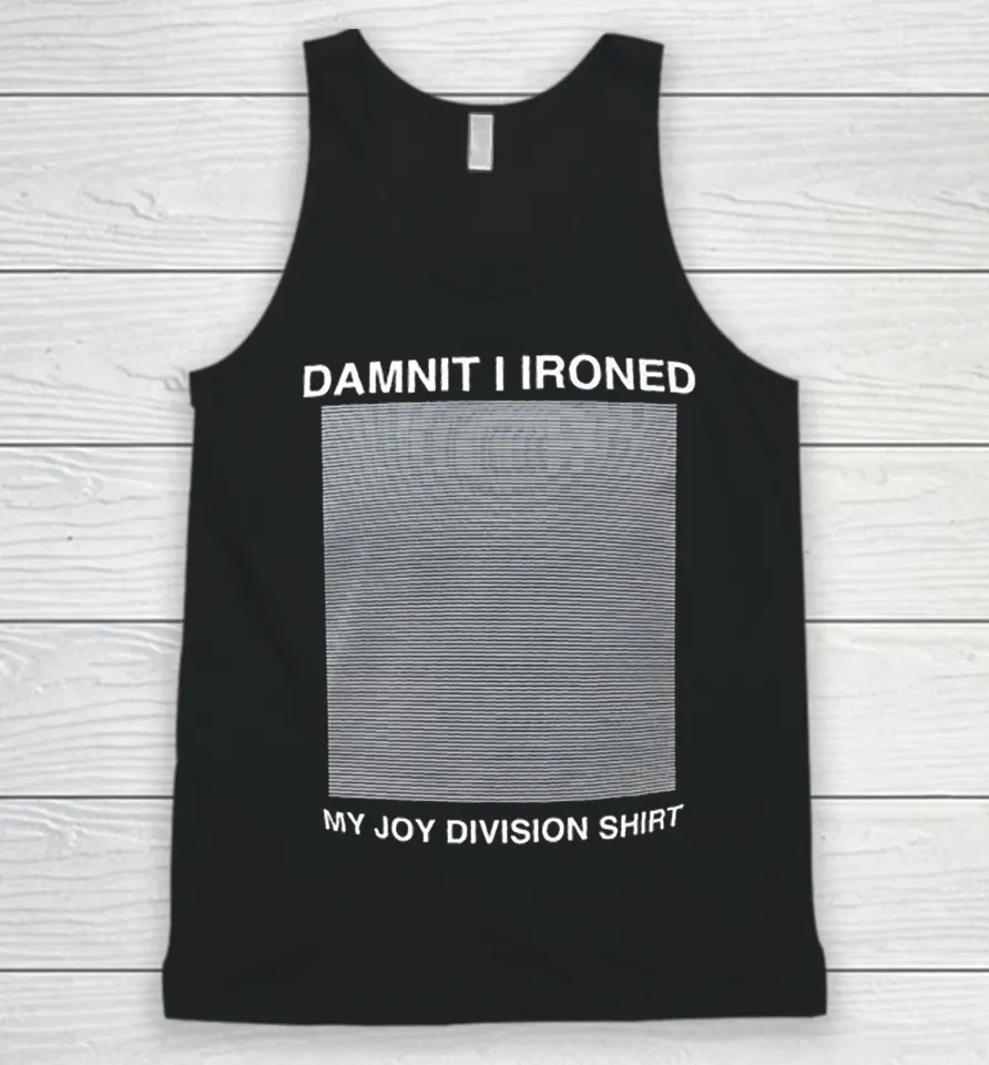 Damnit I ironed my joy division Tank Top