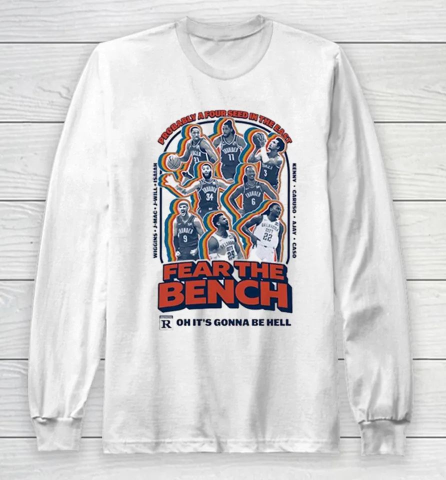 Fear the bench probably a four seed in the east Oklahoma City Thunder Long Sleeve T Shirt