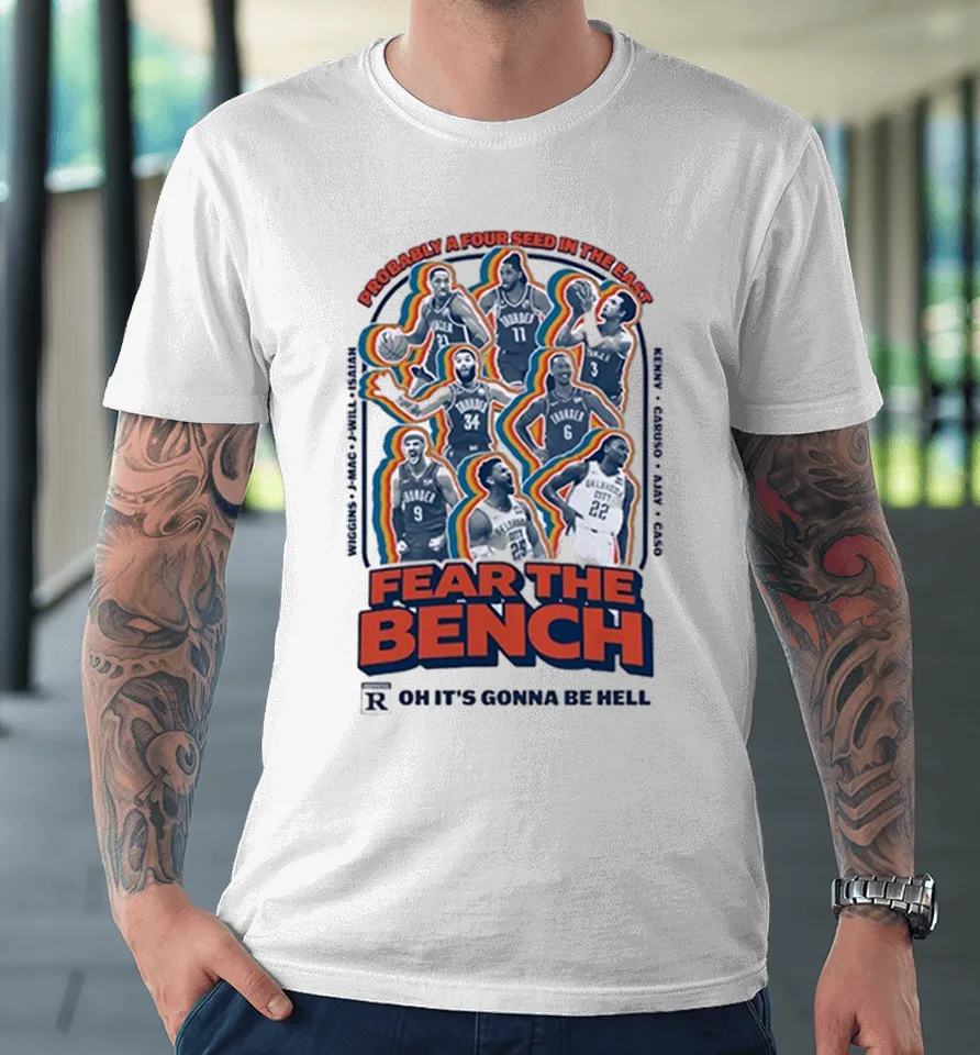 Fear The Bench Probably A Four Seed In The East Oklahoma City Thunder Premium T-Shirt Fear The Bench Probably A Four Seed In The East Oklahoma City Thunder Premium T-Shirt