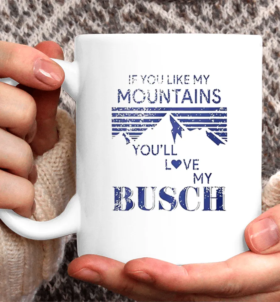 If You Like My Mountains You_ll Love My Busch Funny Beer Distressed Coffee Mug