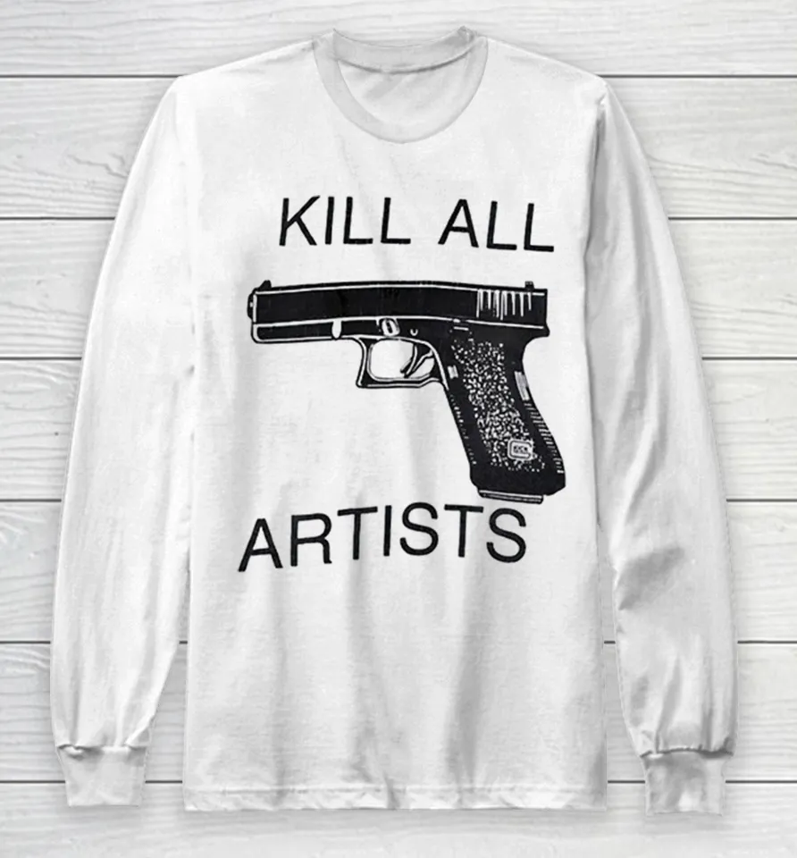 Kill All Artists Glock Pistol Anti-Art Satire Long Sleeve T Shirt