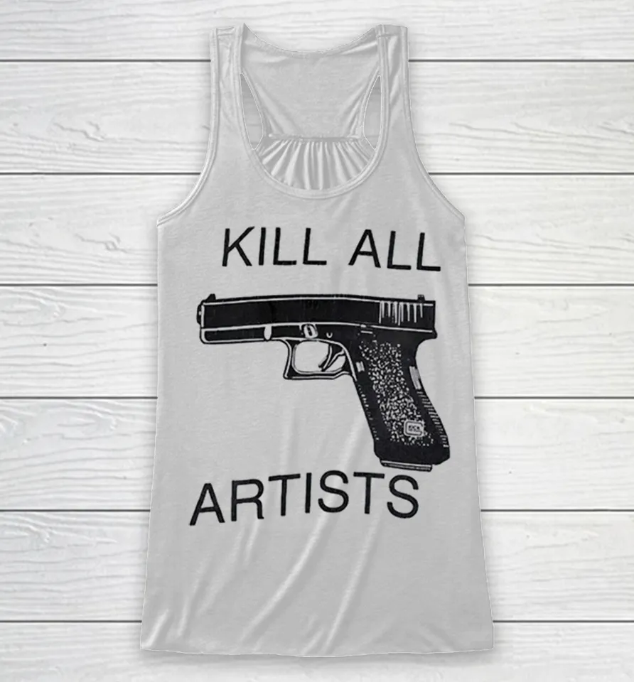 Kill All Artists Glock Pistol Anti-Art Satire Racerback Tank