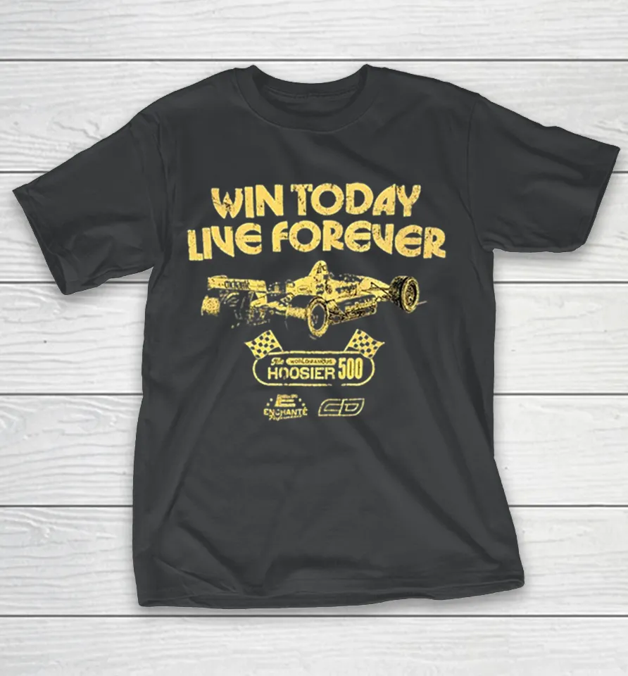 Win Today Live Forever The World Famous Hoosier 500 Shirt Win Today Live Forever The World Famous Hoosier 500 Shirt